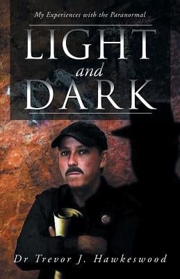 Light and Dark: My Experiences with the Paranormal by Hawkeswood, Trevor J.