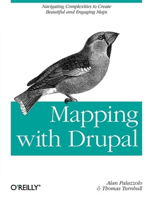 Mapping with Drupal: Navigating Complexities to Create Beautiful and Engaging Maps by Palazzolo, Alan