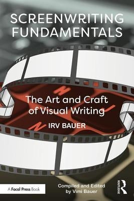Screenwriting Fundamentals: The Art and Craft of Visual Writing by Bauer, Irv