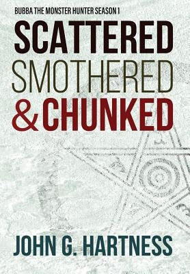 Scattered, Smothered, & Chunked: Bubba the Monster Hunter Season 1 by Hartness, John G.