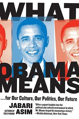 What Obama Means: ...for Our Culture, Our Politics, Our Future by Asim, Jabari