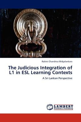 The Judicious Integration of L1 in ESL Learning Contexts by Widyalankara, Rohini Chandrica