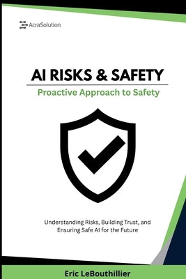 AI Risks and Safety: Understanding AI Risks, Building AI Trust, and Ensuring Safe AI use for the Future by Lebouthillier