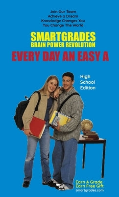 EVERY DAY AN EASY A Study Skills (High School Edition) SMARTGRADES BRAIN POWER REVOLUTION: Student Tested! Teacher Approved! Parent Favorite! 5 Star R by Smartgrades Brain Power Revolution