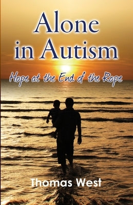 Alone in Autism: Hope at the End of the Rope by West, Thomas