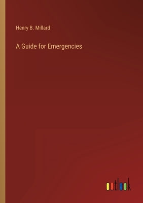 A Guide for Emergencies by Millard, Henry B.