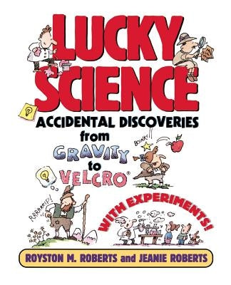Lucky Science: Accidental Discoveries from Gravity to Velcro, with Experiments by Roberts, Royston M.
