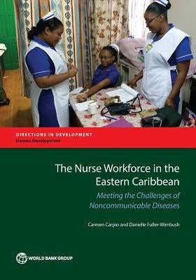 The Nurse Workforce in the Eastern Caribbean: Meeting the Challenges of Noncommunicable Diseases by Carpio, Carmen