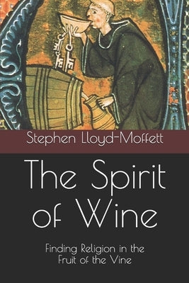 The Spirit of Wine: Finding Religion in the Fruit of the Vine by Lloyd-Moffett, Stephen R.