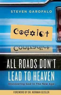 All Roads Don't Lead To Heaven: Discovering God in the New Age by Geisler, Norman L.