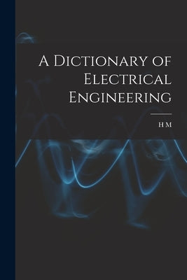 A Dictionary of Electrical Engineering by Hobart, H. M. 1868-1946 Ed