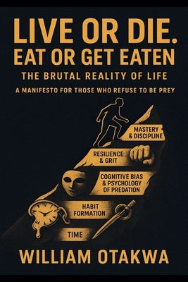 Live or Die. Eat Or Get Eaten: The Brutal Reality Of Life by Otakwa, William