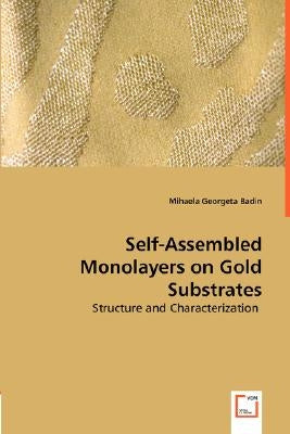 Self-Assembled Monolayers on Gold Substrates - Structure and Characterization by Badin, Mihaela Georgeta