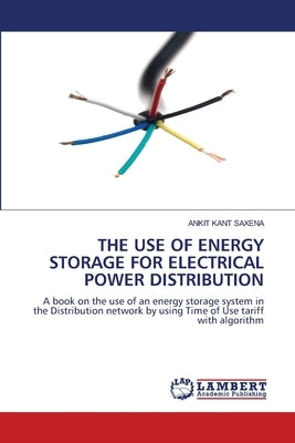 The Use of Energy Storage for Electrical Power Distribution by Saxena, Ankit Kant