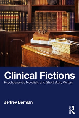 Clinical Fictions: Psychoanalytic Novelists and Short Story Writers by Berman, Jeffrey