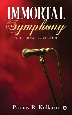 Immortal Symphony: An Eternal Love Song by Pranav R. Kulkarni
