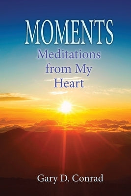 Moments: Meditations from My Heart by Conrad, Gary