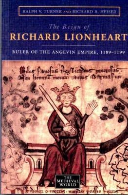 The Reign of Richard Lionheart: Ruler of The Angevin Empire, 1189-1199 by Turner, Ralph V.
