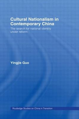 Cultural Nationalism in Contemporary China: The Search for National Identity Under Reform by Guo, Yingjie
