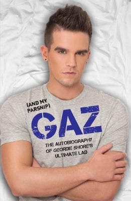 Gaz (and My Parsnip): The Autobiography of Geordie Shore's Ultimate Lad by Beadle, Gary