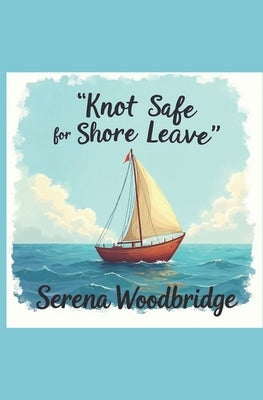 Knot Safe for Shore Leave: Sailing jokes for the nautiest of nautical types by Woodbridge, Serena
