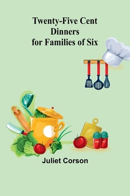 Twenty-Five Cent Dinners for Families of Six by Corson, Juliet