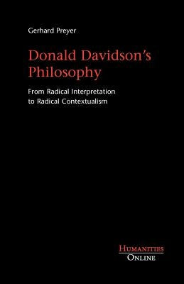 Donald Davidson's Philosophy: From Radical Interpretation to Radical Contextualism by Preyer, Gerhard