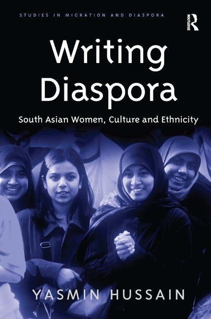 Writing Diaspora: South Asian Women, Culture and Ethnicity by Hussain, Yasmin