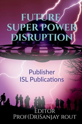 Future Super Power Disruption by Rout, Prof (Dr ). Sanjay