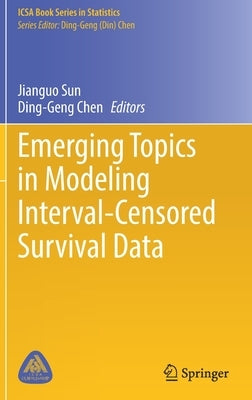 Emerging Topics in Modeling Interval-Censored Survival Data by Sun, Jianguo