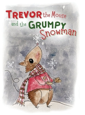 Trevor the Mouse and the Grumpy Snowman by Burton, Alisha