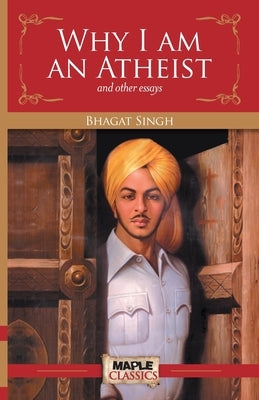 Why I am an Atheist and other essays by Singh, Bhagat