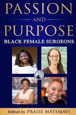 Passion and Purpose: Black Female Surgeons by Matemavi, Praise