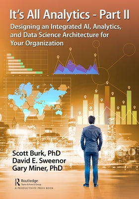 It's All Analytics - Part II: Designing an Integrated AI, Analytics, and Data Science Architecture for Your Organization by Burk, Scott