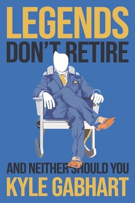 Legends Don't Retire: And neither should you by Hunt, Jennifer Liane