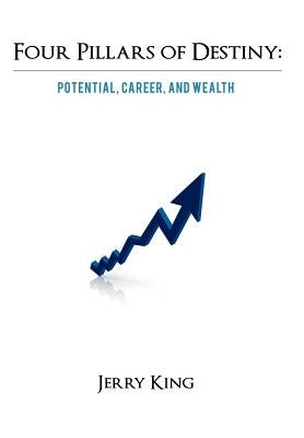 Four Pillars of Destiny: Potential, Career, and Wealth by King, Jerry
