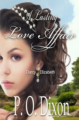 A Lasting Love Affair: Darcy and Elizabeth (A Pride and Prejudice Variation) by Dixon, P. O.