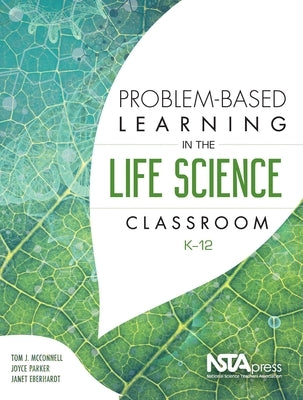 Problem-Based Learning in the Life Science Classroom, K-12 by McConnell, Tom J.