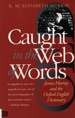 Caught in the Web of Words: James Murray and the Oxford English Dictionary by Murray, K. M. Elisabeth