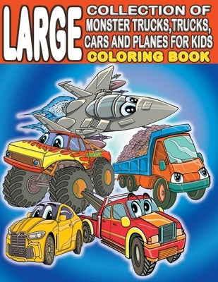 Large Collection of Monster Trucks, Trucks, Cars And Planes For Kids Coloring Book: For Boys and Girls Who Love Amazing Vehicles - Ages 3-5, 4-8 (160 by Mayer, Kiddie