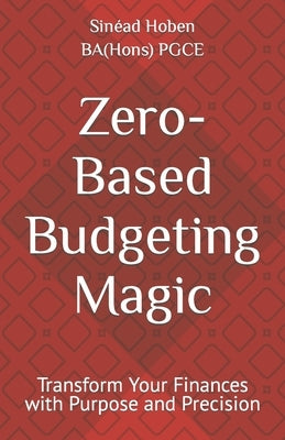 Zero-Based Budgeting Magic: Transform Your Finances with Purpose and Precision by Hoben, Sinéad