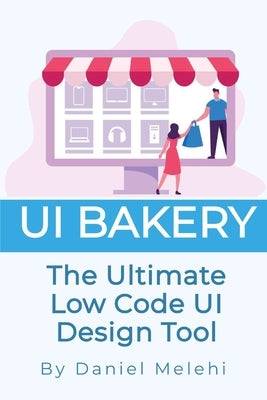 UI Bakery: The Ultimate Low Code UI Design Tool by Melehi, Daniel