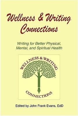 Wellness & Writing Connections: Writing for Better Physical, Mental, and Spiritual Health by Evans, John Frank