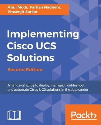 Implementing Cisco UCS Solutions - Second Edition: Deploy, manage, and automate your datacenter by Modi, Anuj