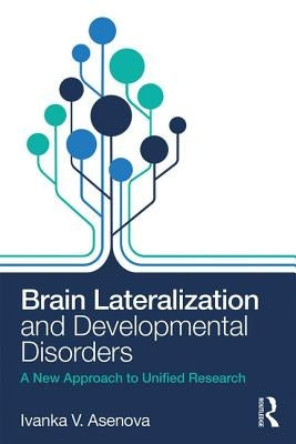 Brain Lateralization and Developmental Disorders: A New Approach to Unified Research by Asenova, Ivanka
