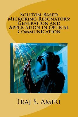 Soliton-Based Microring Resonators: Generation and Application in Optical Communication by S. Amiri, Iraj