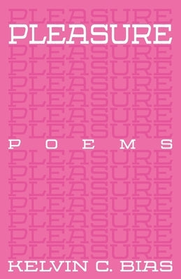 Pleasure: Poems by Bias, Kelvin C.