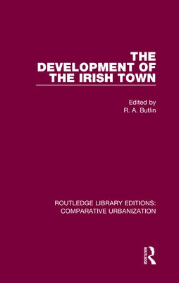 The Development of the Irish Town by Butlin, R. A.