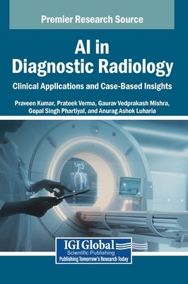 AI in Diagnostic Radiology: Clinical Applications and Case-Based Insights by Kumar, Praveen