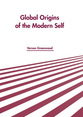 Global Origins of the Modern Self by Greenwood, Vernon